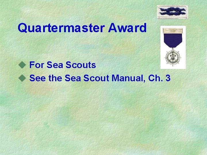 Quartermaster Award u For Sea Scouts u See the Sea Scout Manual, Ch. 3