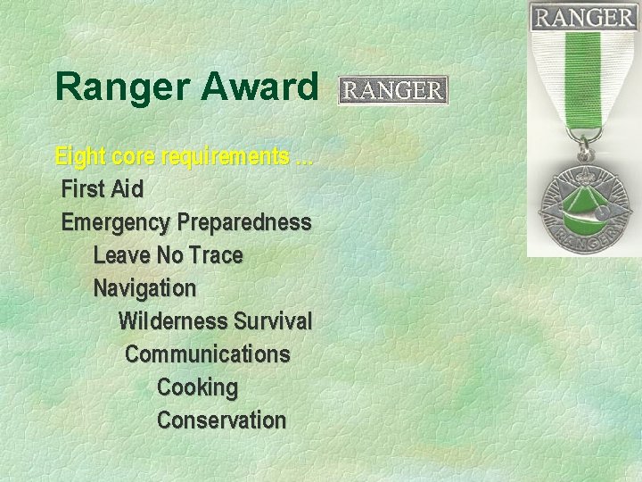 Ranger Award Eight core requirements … First Aid Emergency Preparedness Leave No Trace Navigation