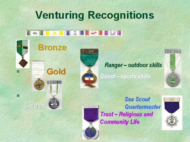 Venturing Recognitions § Bronze § Gold § Silver Ranger – outdoor skills Quest –