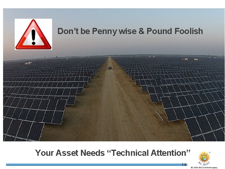 Don’t be Penny wise & Pound Foolish Your Asset Needs “Technical Attention” 14 