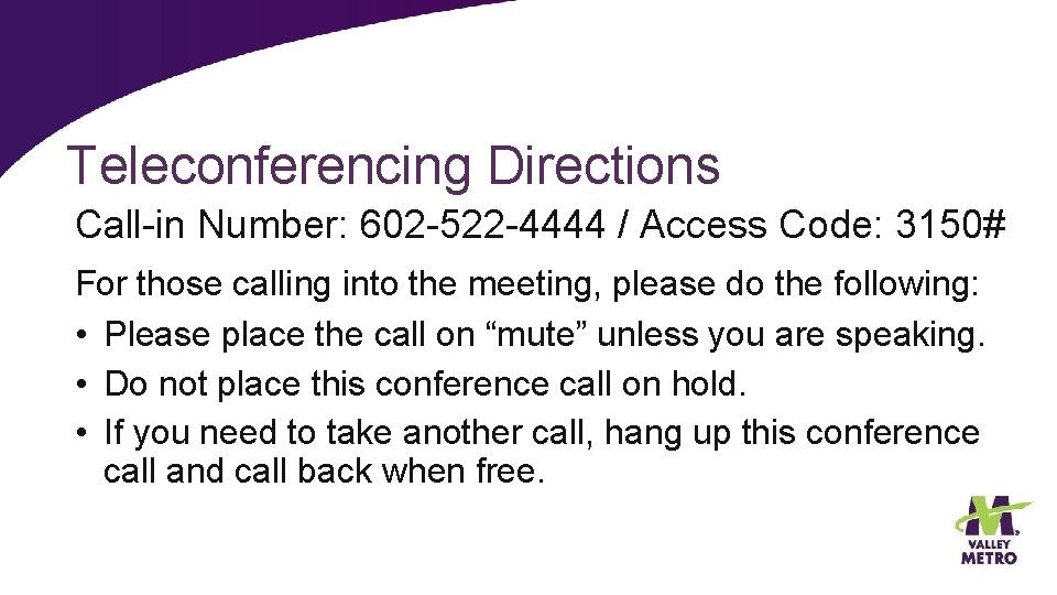 Teleconferencing Directions Call-in Number: 602 -522 -4444 / Access Code: 3150# For those calling