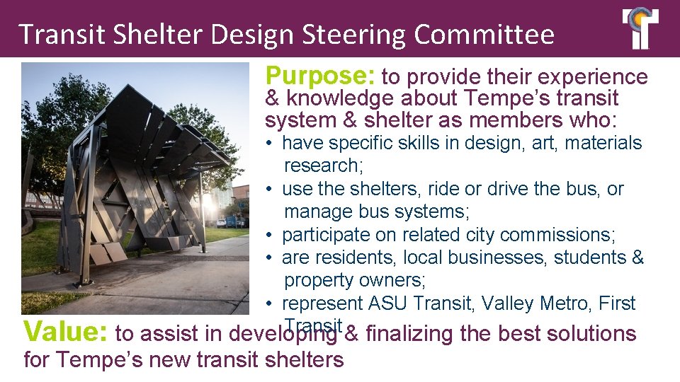 Transit Shelter Design Steering Committee Purpose: to provide their experience & knowledge about Tempe’s