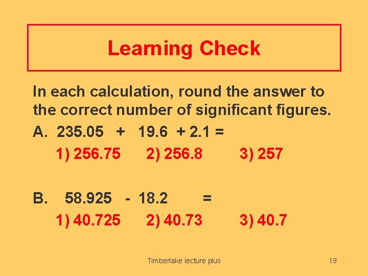 Learning Check In each calculation, round the answer to the correct number of significant