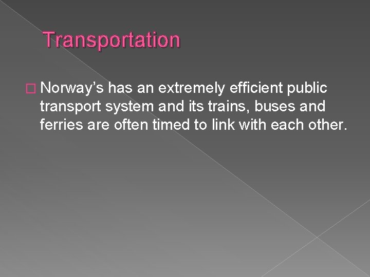 Transportation � Norway’s has an extremely efficient public transport system and its trains, buses