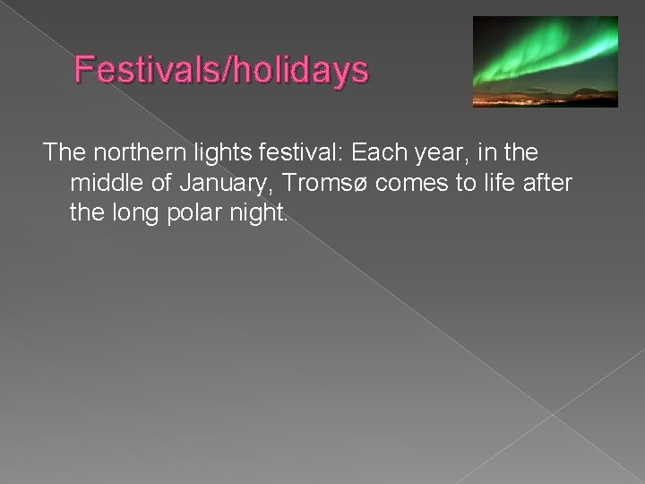 Festivals/holidays The northern lights festival: Each year, in the middle of January, Tromsø comes