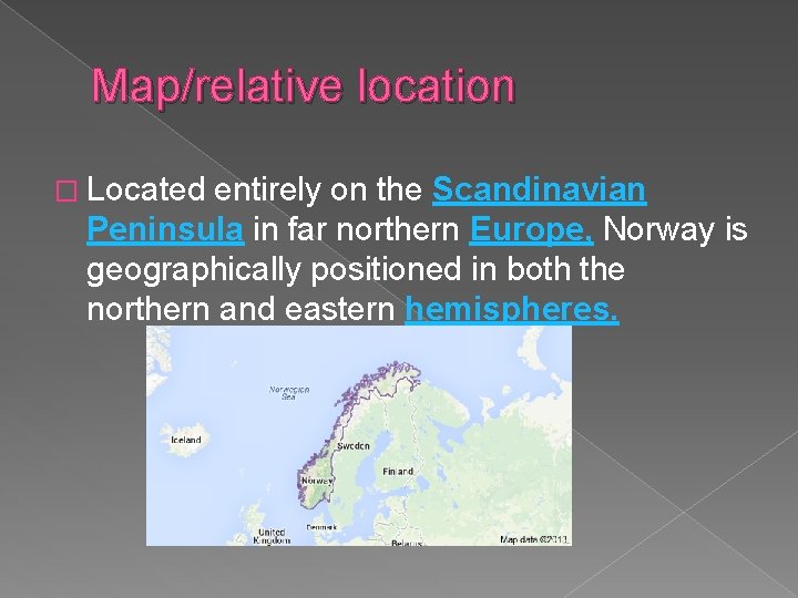 Map/relative location � Located entirely on the Scandinavian Peninsula in far northern Europe, Norway