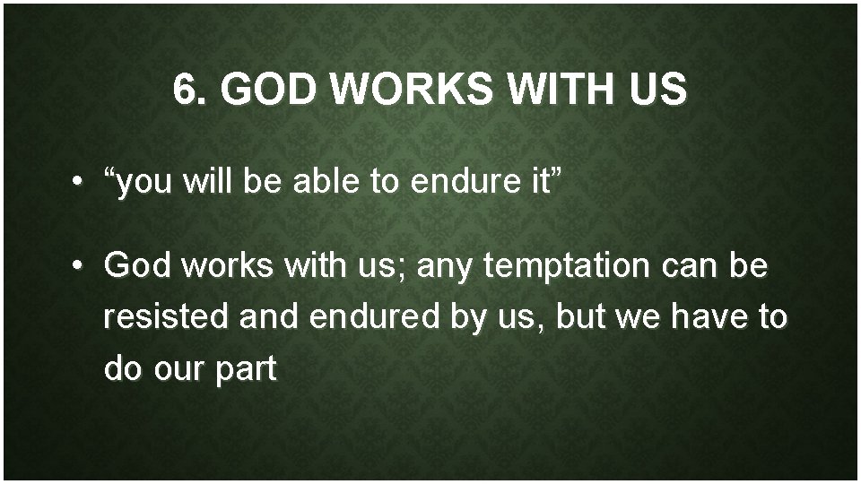 6. GOD WORKS WITH US • “you will be able to endure it” •