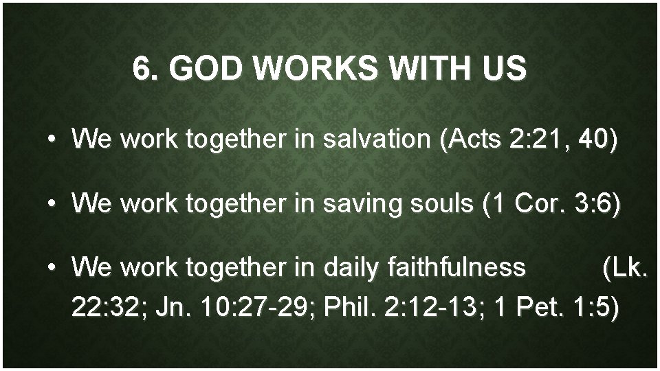 6. GOD WORKS WITH US • We work together in salvation (Acts 2: 21,
