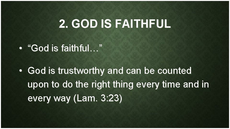 2. GOD IS FAITHFUL • “God is faithful…” • God is trustworthy and can