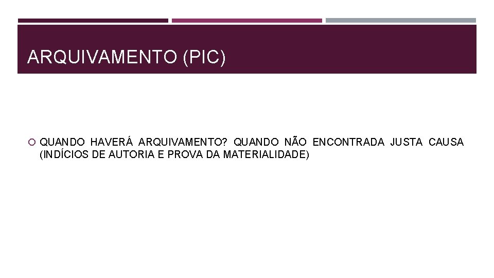 ARQUIVAMENTO (PIC) QUANDO HAVERÁ ARQUIVAMENTO? QUANDO NÃO ENCONTRADA JUSTA CAUSA (INDÍCIOS DE AUTORIA E