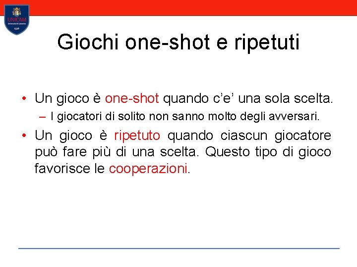 Giochi one-shot e ripetuti • Un gioco è one-shot quando c’e’ una sola scelta.