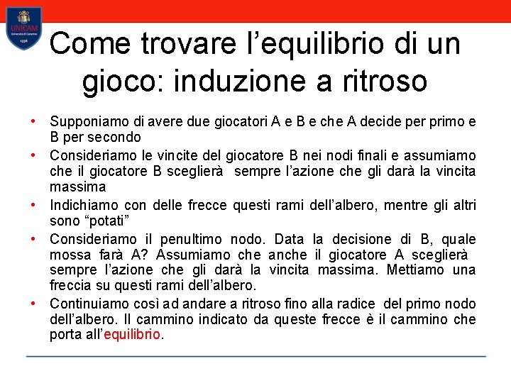 Come trovare l’equilibrio di un gioco: induzione a ritroso • Supponiamo di avere due