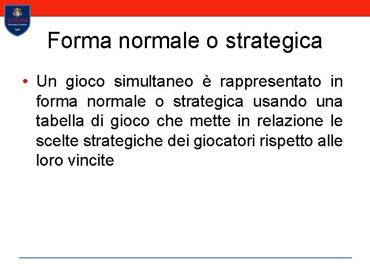 Forma normale o strategica • Un gioco simultaneo è rappresentato in forma normale o