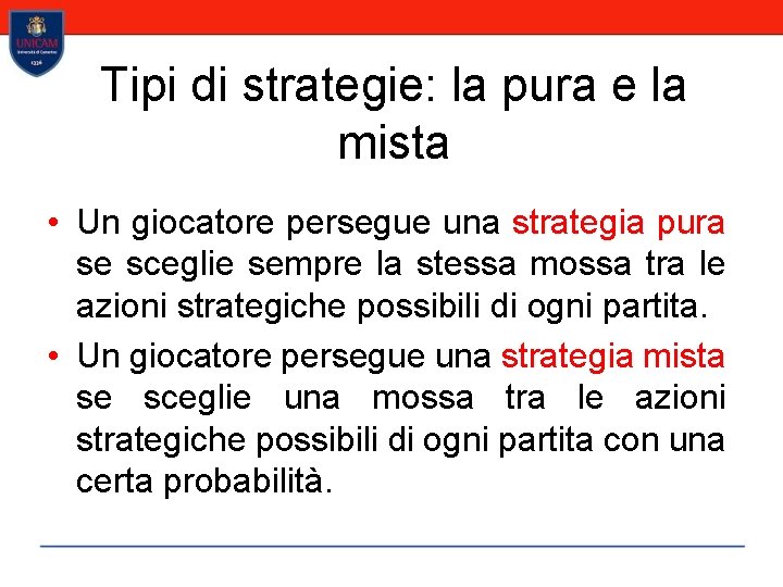 Tipi di strategie: la pura e la mista • Un giocatore persegue una strategia