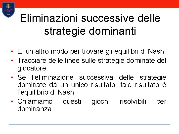 Eliminazioni successive delle strategie dominanti • E’ un altro modo per trovare gli equilibri