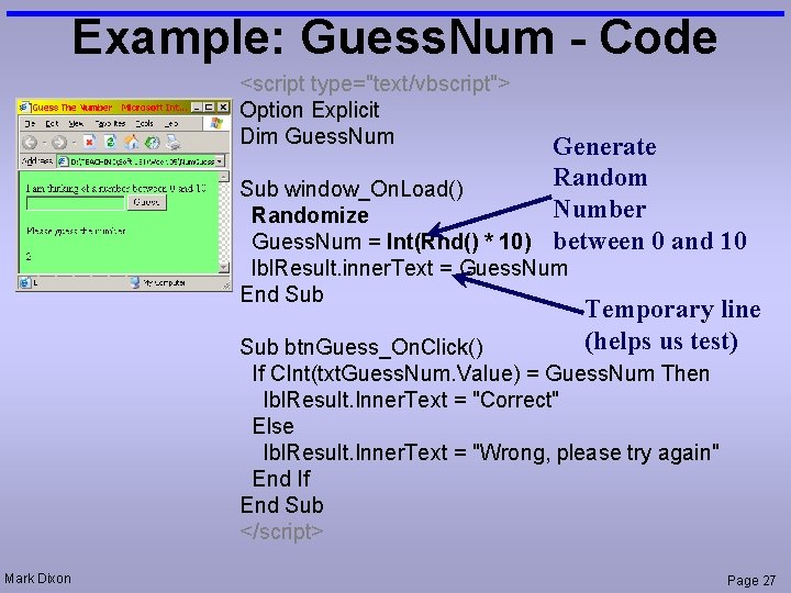 Example: Guess. Num - Code <script type="text/vbscript"> Option Explicit Dim Guess. Num Generate Random