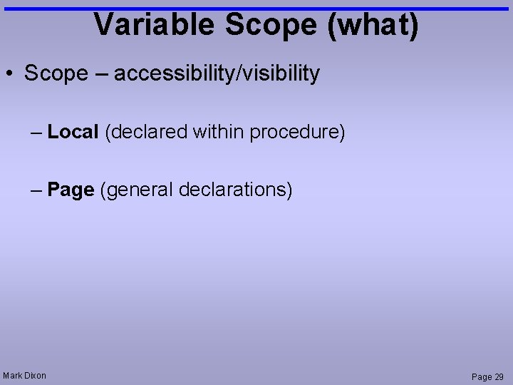 Variable Scope (what) • Scope – accessibility/visibility – Local (declared within procedure) – Page