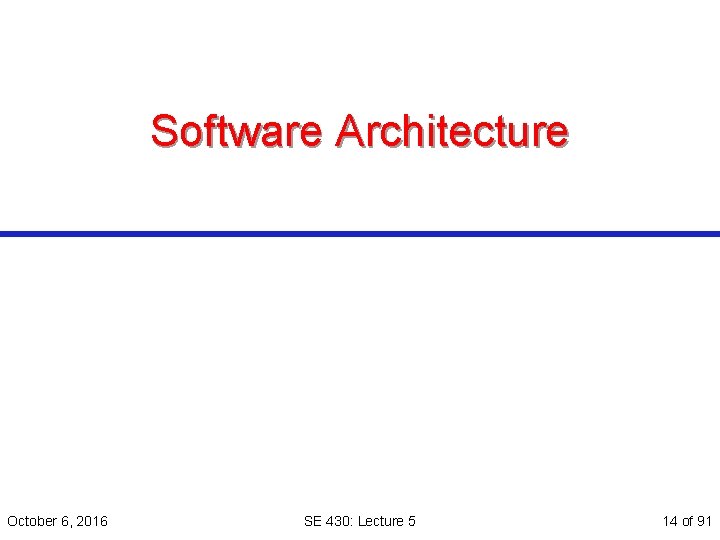 Software Architecture October 6, 2016 SE 430: Lecture 5 14 of 91 