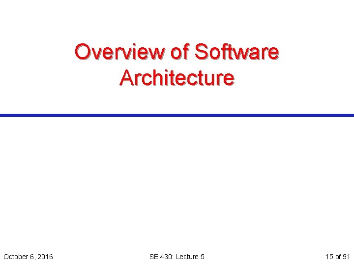 Overview of Software Architecture October 6, 2016 SE 430: Lecture 5 15 of 91