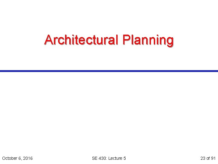 Architectural Planning October 6, 2016 SE 430: Lecture 5 23 of 91 