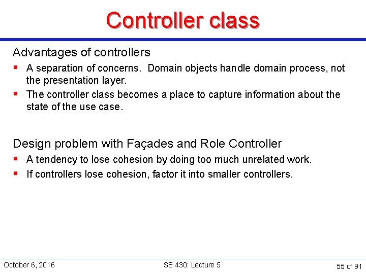 Controller class Advantages of controllers § A separation of concerns. Domain objects handle domain