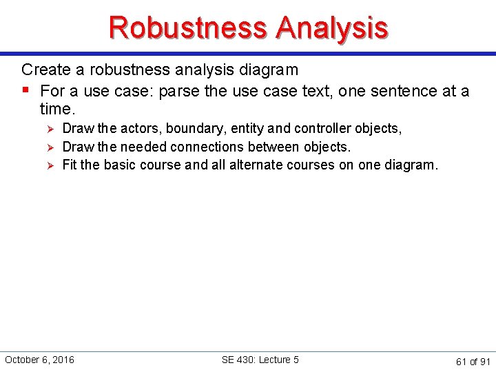 Robustness Analysis Create a robustness analysis diagram § For a use case: parse the