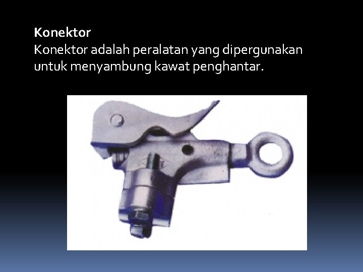 Konektor adalah peralatan yang dipergunakan untuk menyambung kawat penghantar. Connector 