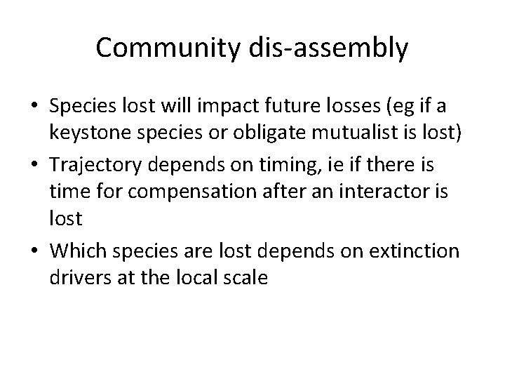 Community dis-assembly • Species lost will impact future losses (eg if a keystone species