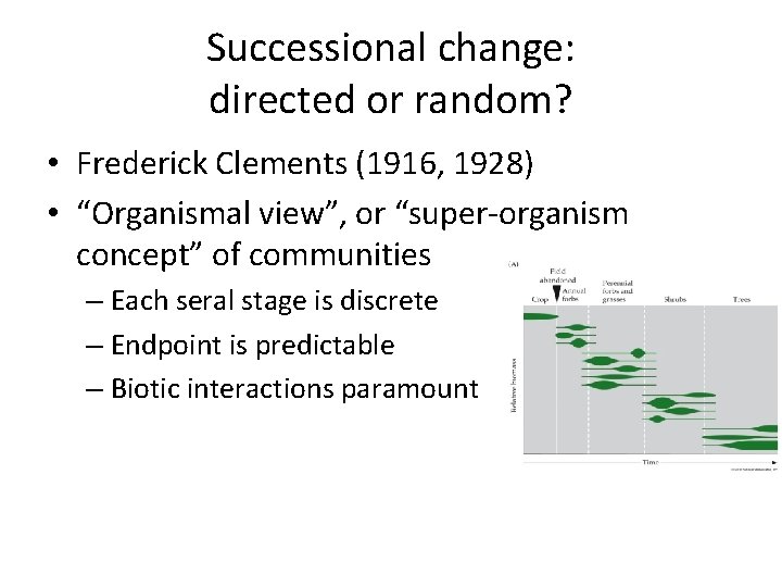 Successional change: directed or random? • Frederick Clements (1916, 1928) • “Organismal view”, or