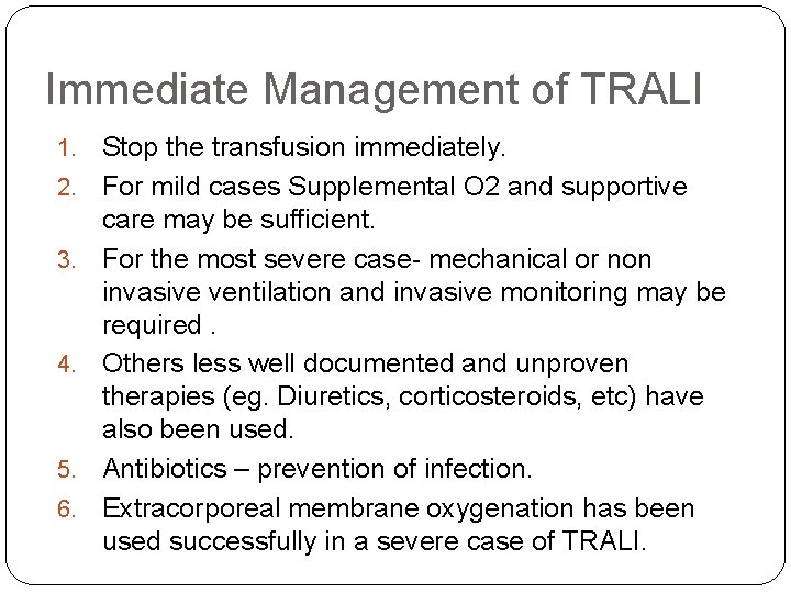 Immediate Management of TRALI 1. 2. 3. 4. 5. 6. Stop the transfusion immediately.