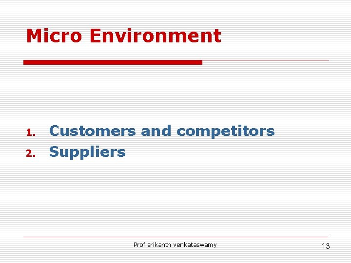 Micro Environment 1. 2. Customers and competitors Suppliers Prof srikanth venkataswamy 13 