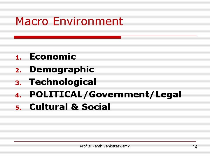 Macro Environment 1. 2. 3. 4. 5. Economic Demographic Technological POLITICAL/Government/Legal Cultural & Social