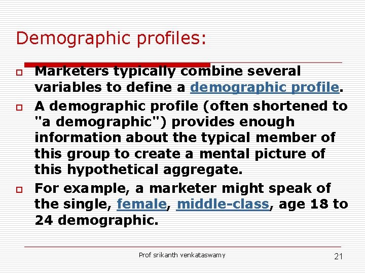 Demographic profiles: o o o Marketers typically combine several variables to define a demographic