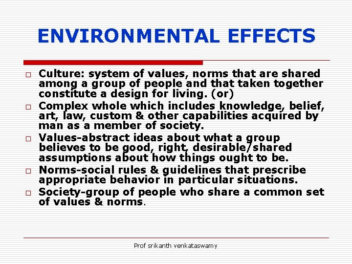 ENVIRONMENTAL EFFECTS o o o Culture: system of values, norms that are shared among