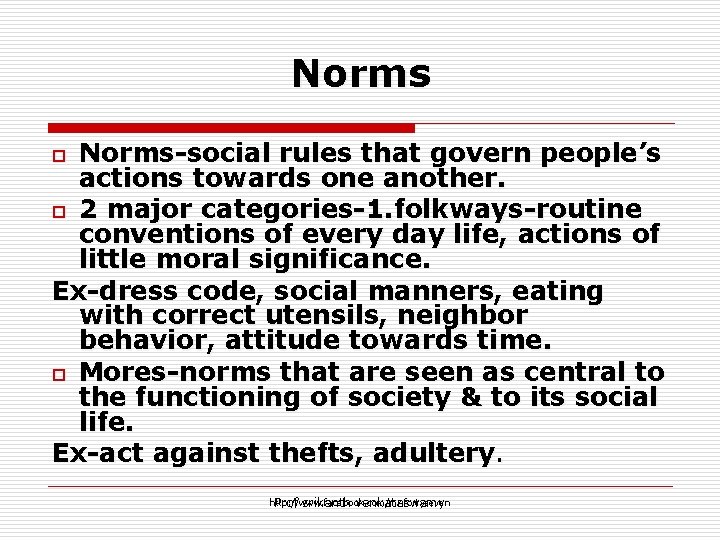 Norms-social rules that govern people’s actions towards one another. o 2 major categories-1. folkways-routine