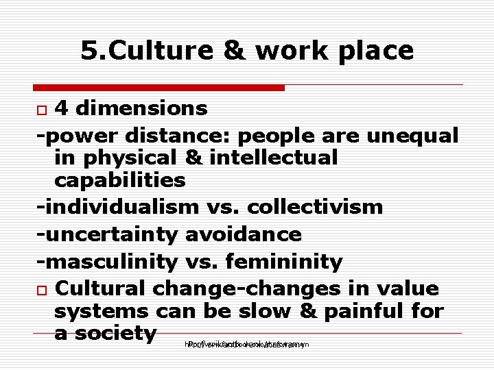 5. Culture & work place 4 dimensions -power distance: people are unequal in physical