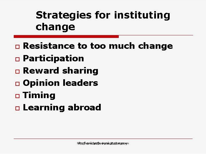 Strategies for instituting change Resistance to too much change o Participation o Reward sharing