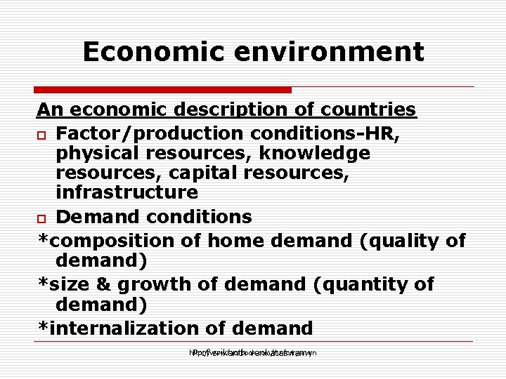 Economic environment An economic description of countries o Factor/production conditions-HR, physical resources, knowledge resources,