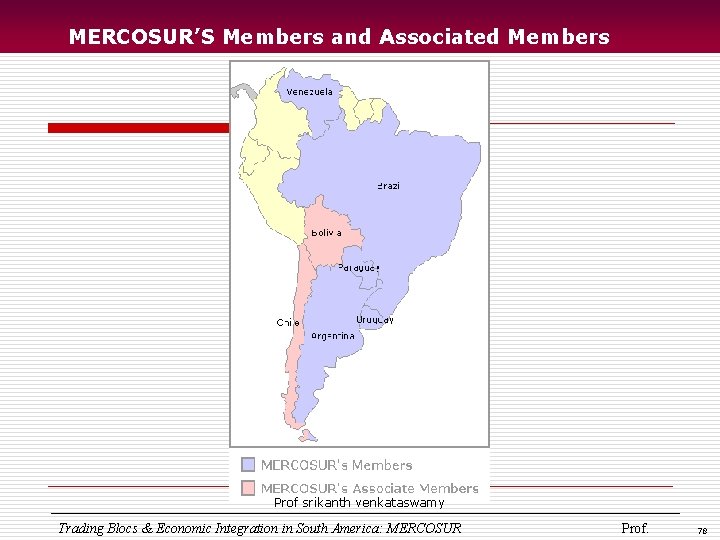 MERCOSUR’S Members and Associated Members Prof srikanth venkataswamy Trading Blocs & Economic Integration in