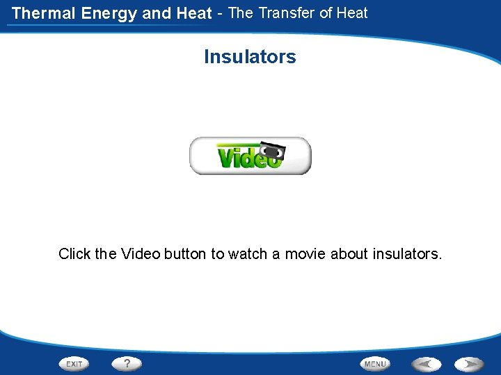 Thermal Energy and Heat - The Transfer of Heat Insulators Click the Video button