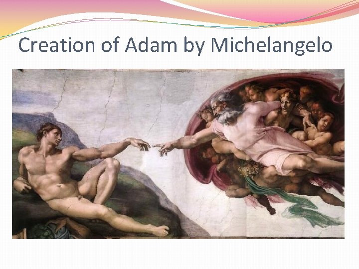 Creation of Adam by Michelangelo 
