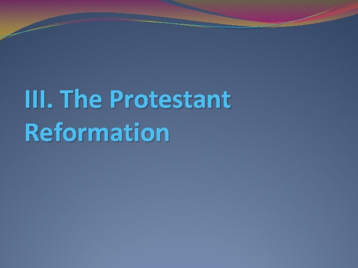 III. The Protestant Reformation 
