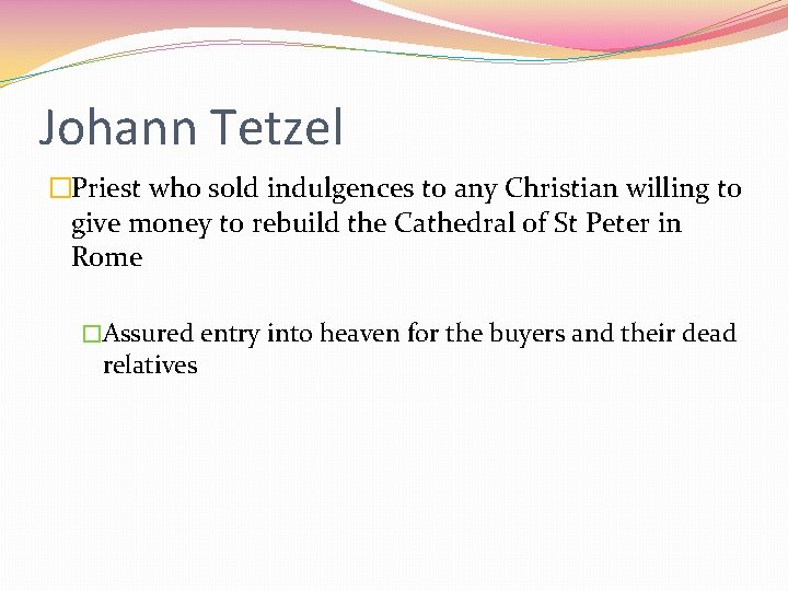 Johann Tetzel �Priest who sold indulgences to any Christian willing to give money to