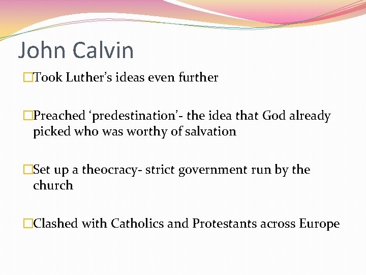 John Calvin �Took Luther’s ideas even further �Preached ‘predestination’- the idea that God already