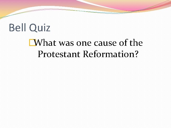 Bell Quiz �What was one cause of the Protestant Reformation? 