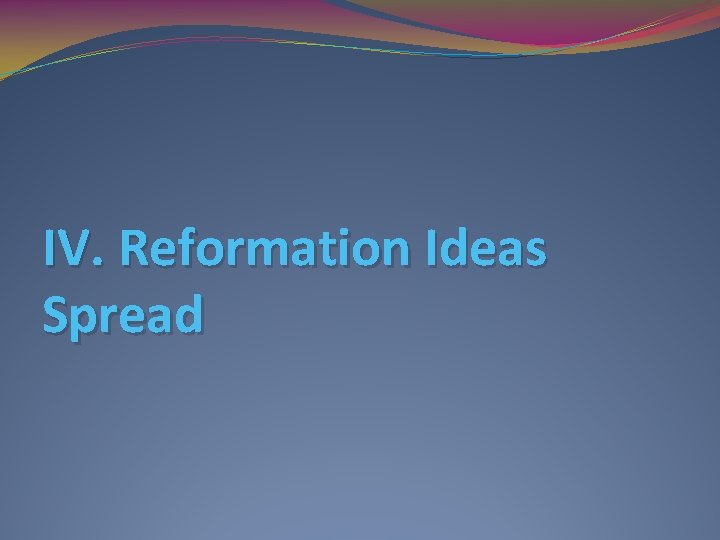 IV. Reformation Ideas Spread 