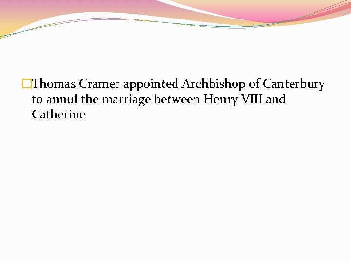 �Thomas Cramer appointed Archbishop of Canterbury to annul the marriage between Henry VIII and