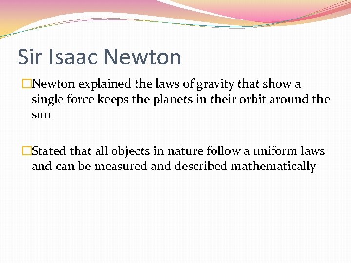 Sir Isaac Newton �Newton explained the laws of gravity that show a single force