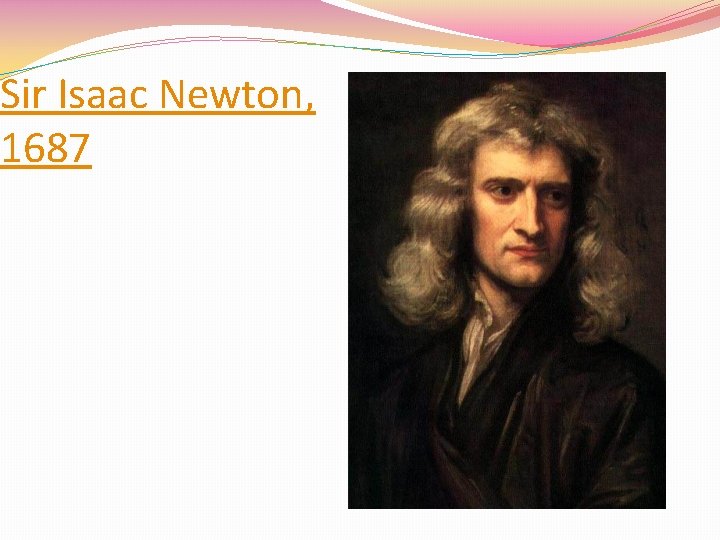 Sir Isaac Newton, 1687 