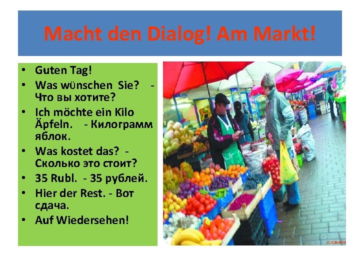 Macht den Dialog! Am Markt! • Guten Tag! • Was wÜnschen Sie? Что вы